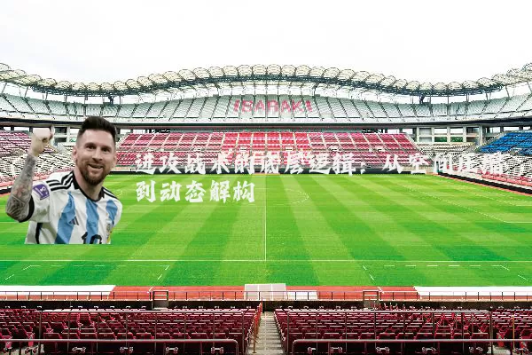 进攻战术的底层逻辑：从空间压缩到动态解构